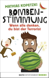 Title: Bombenstimmung: Wenn alle denken, du bist der Terrorist, Author: Mathias Kopetzki