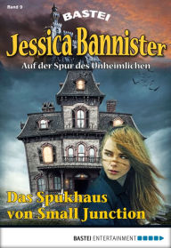 Title: Jessica Bannister - Folge 009: Das Spukhaus von Small Junction, Author: Lydia Bensky