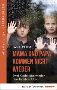Title: Mama und Papa kommen nicht wieder: Zwei Kinder überwinden den Tod ihrer Eltern, Author: Jane Plume