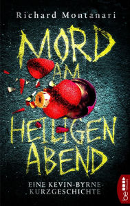 Title: Mord am Heiligen Abend: Eine Kevin-Byrne-Kurzgeschichte, Author: Richard Montanari