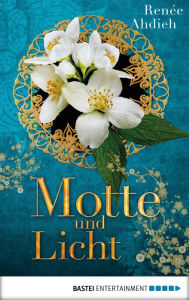 Title: Motte und Licht: Eine Kurzgeschichte aus der Welt von Zorn und Morgenröte (The Moth and the Flame: A Wrath and the Dawn Short Story), Author: Renée Ahdieh