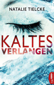 Title: Kaltes Verlangen: Sie ist von dir besessen. Sie will dir nah sein. Immer und überall., Author: Natalie Tielcke