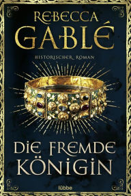 Title: Die fremde Königin: Historischer Roman, Author: Rebecca Gablé