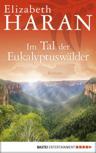 Title: Im Tal der Eukalyptuswälder: Roman, Author: Elizabeth Haran