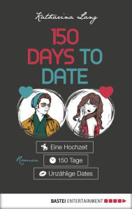 Title: 150 Days to Date: Eine Hochzeit - 150 Tage - unzählige Dates. Roman, Author: Katharina Lang