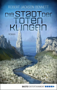 Title: Die Stadt der toten Klingen: Roman, Author: Robert Jackson Bennett