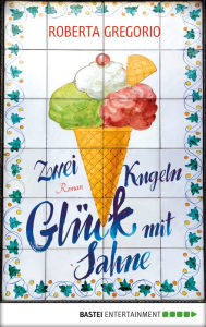 Title: Zwei Kugeln Glück mit Sahne: Roman, Author: Roberta Gregorio