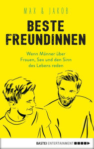 Title: Beste Freundinnen: Wenn Männer über Frauen, Sex und den Sinn des Lebens reden, Author: Max & Jakob