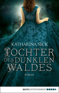 Title: Tochter des dunklen Waldes: Roman, Author: Katharina Seck