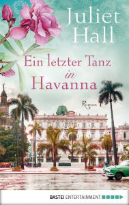 Title: Ein letzter Tanz in Havanna: Roman, Author: Juliet Hall