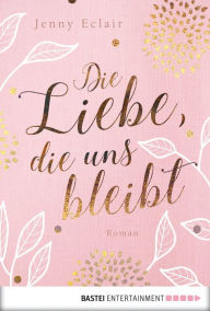 Title: Die Liebe, die uns bleibt: Roman, Author: Jenny Eclair