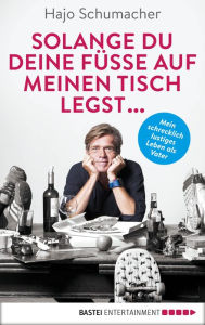 Title: Solange du deine Füße auf meinen Tisch legst ..., Author: Hajo Schumacher