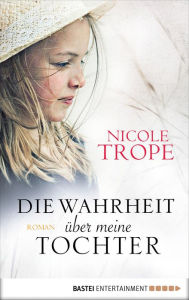 Title: Die Wahrheit über meine Tochter: Roman, Author: Nicole Trope
