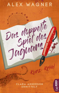 Title: Das doppelte Spiel des Jaguars: Clara Annerson ermittelt, Author: Alex Wagner