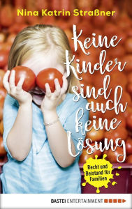 Title: Keine Kinder sind auch keine Lösung: Recht und Beistand für Familien, Author: Nina Katrin Straßner