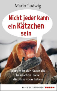 Title: Nicht jeder kann ein Kätzchen sein: Warum in der Natur die hässlichen Tiere die Nase vorn haben, Author: Mario Ludwig