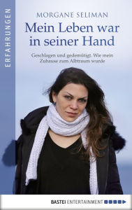 Title: Mein Leben war in seiner Hand: Geschlagen und gedemütigt. Wie mein Zuhause zum Albtraum wurde, Author: Kenny