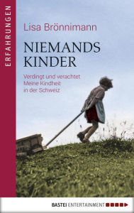 Title: Niemandskinder: Verdingt und Verachtet. Meine Kindheit in der Schweiz, Author: Lisa Brönnimann