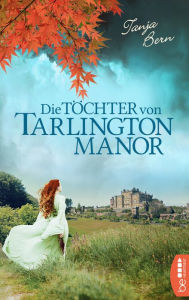 Title: Die Töchter von Tarlington Manor: Ein verschollenes Tagebuch, eine Reise nach Irland und das Geheimnis der wahren Liebe., Author: Tanja Bern