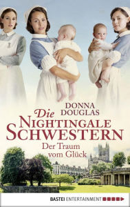 Title: Die Nightingale Schwestern: Der Traum vom Glück, Author: Donna Douglas