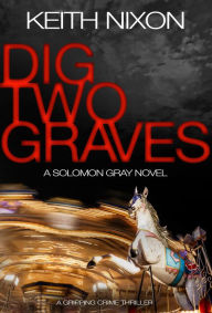 Title: Dig Two Graves: A Gripping Crime Thriller, Author: Keith Nixon