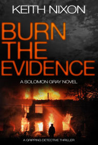 Title: Burn the Evidence: A Gripping Detective Thriller, Author: Keith Nixon