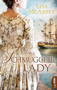 Title: Die Schmugglerlady: Ein historischer Liebes- und Abenteuerroman voller Dramatik, Romantik und Gefühl, Author: Lisa McAbbey
