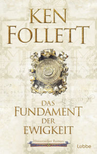 Title: Das Fundament der Ewigkeit: Historischer Roman, Author: Ken Follett