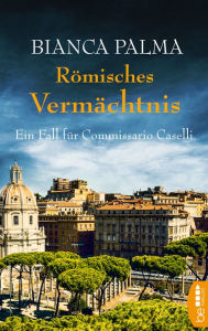 Title: Römisches Vermächtnis: Ein Fall für Commissario Caselli, Author: Bianca Palma