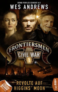 Title: Frontiersmen: Civil War 1: Revolte auf Higgins' Moon, Author: Wes Andrews