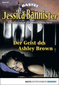 Title: Jessica Bannister - Folge 022: Der Geist des Ashley Brown, Author: Lydia Bensky