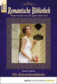 Title: Romantische Bibliothek - Folge 51: Die Heiratskandidatin, Author: Patricia Martin