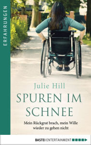 Title: Spuren im Schnee: Mein Rückgrat brach, mein Wille wieder zu gehen nicht, Author: Julie Hill