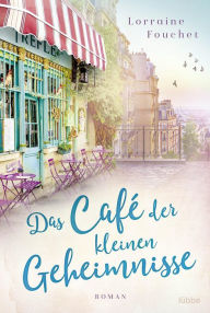 Title: Das Café der kleinen Geheimnisse: Roman, Author: Lorraine Fouchet