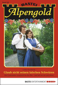 Title: Alpengold 242: Glaub nicht seinen falschen Schwüren, Author: Lothar Eschbach