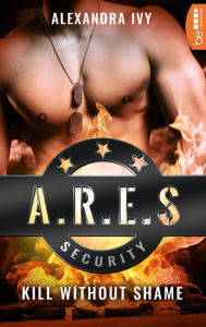 Title: ARES Security - Kill without Shame, Author: Alexandra Ivy