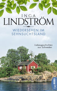 Title: Wiedersehen im Sehnsuchtsland: Liebesgeschichten aus Schweden, Author: Inga Lindström