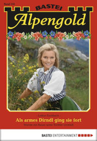 Title: Alpengold 245: Als armes Dirndl ging sie fort, Author: Lothar Eschbach