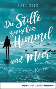 Title: Die Stille zwischen Himmel und Meer: Roman, Author: Kati Seck