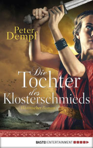 Title: Die Tochter des Klosterschmieds: Historischer Roman, Author: Peter Dempf