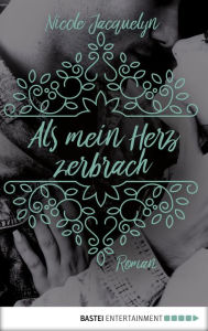 Title: Als mein Herz zerbrach: Roman, Author: Nicole Jacquelyn