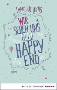 Title: Wir sehen uns beim Happy End: Roman, Author: Charlotte Lucas