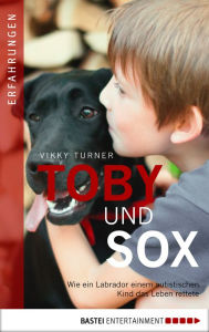 Title: Toby und Sox: Wie ein Labrador einem autistischen Kind das Leben rettete, Author: Vikky und Neil Turner