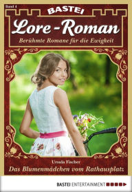 Title: Lore-Roman 4: Das Blumenmädchen vom Rathausplatz, Author: Ursula Fischer