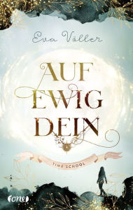 Title: Auf ewig dein: Time School . Band 1, Author: Eva Völler