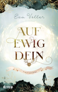 Title: Auf ewig dein: Time School, Author: Eva Völler