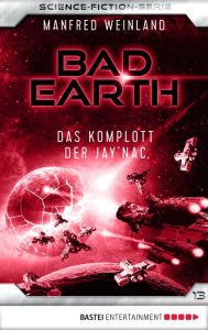 Title: Bad Earth 13 - Science-Fiction-Serie: Das Komplott der Jay'nac, Author: Manfred Weinland