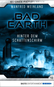 Title: Bad Earth 16 - Science-Fiction-Serie: Hinter dem Schattenschirm, Author: Manfred Weinland