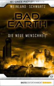 Title: Bad Earth 17 - Science-Fiction-Serie: Die neue Menschheit, Author: Manfred Weinland