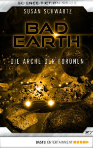 Title: Bad Earth 27 - Science-Fiction-Serie: Die Arche der Foronen, Author: Susan Schwartz